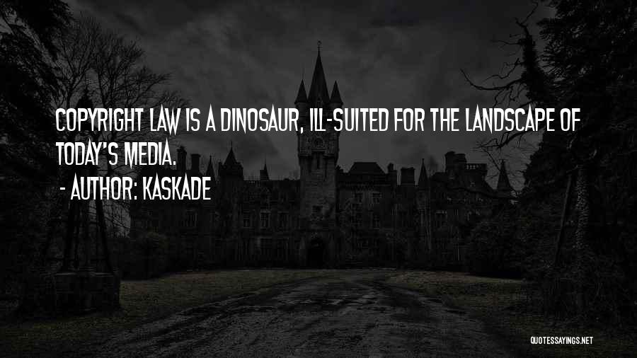 Kaskade Quotes: Copyright Law Is A Dinosaur, Ill-suited For The Landscape Of Today's Media.