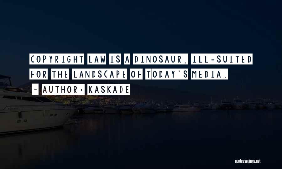 Kaskade Quotes: Copyright Law Is A Dinosaur, Ill-suited For The Landscape Of Today's Media.