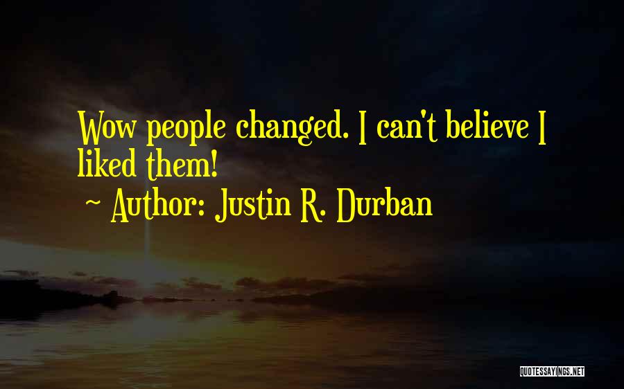 Justin R. Durban Quotes: Wow People Changed. I Can't Believe I Liked Them!
