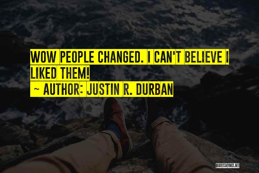 Justin R. Durban Quotes: Wow People Changed. I Can't Believe I Liked Them!