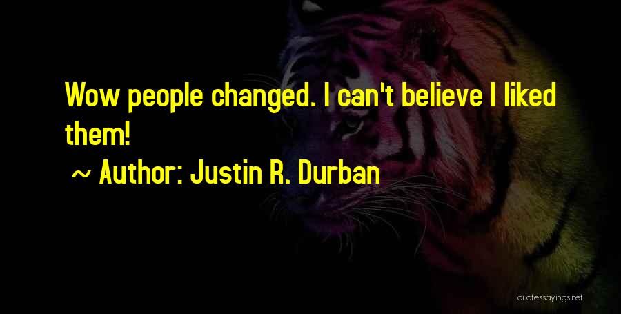 Justin R. Durban Quotes: Wow People Changed. I Can't Believe I Liked Them!