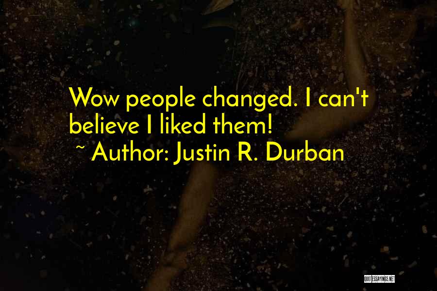 Justin R. Durban Quotes: Wow People Changed. I Can't Believe I Liked Them!