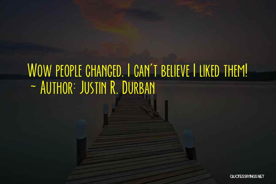 Justin R. Durban Quotes: Wow People Changed. I Can't Believe I Liked Them!