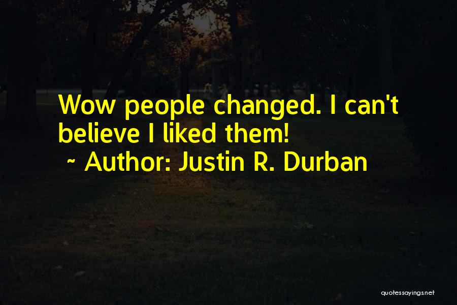 Justin R. Durban Quotes: Wow People Changed. I Can't Believe I Liked Them!