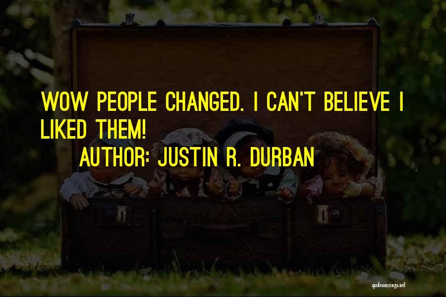 Justin R. Durban Quotes: Wow People Changed. I Can't Believe I Liked Them!