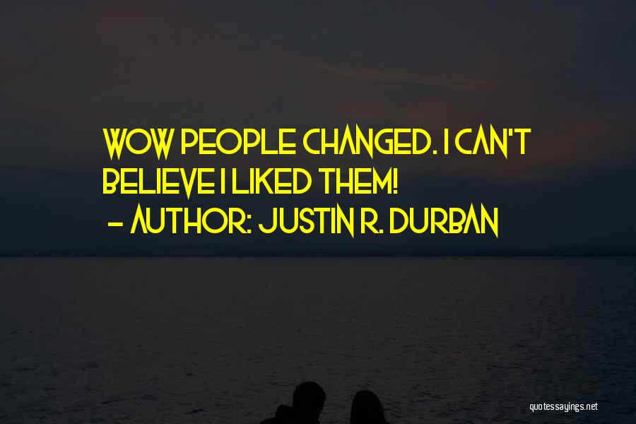 Justin R. Durban Quotes: Wow People Changed. I Can't Believe I Liked Them!