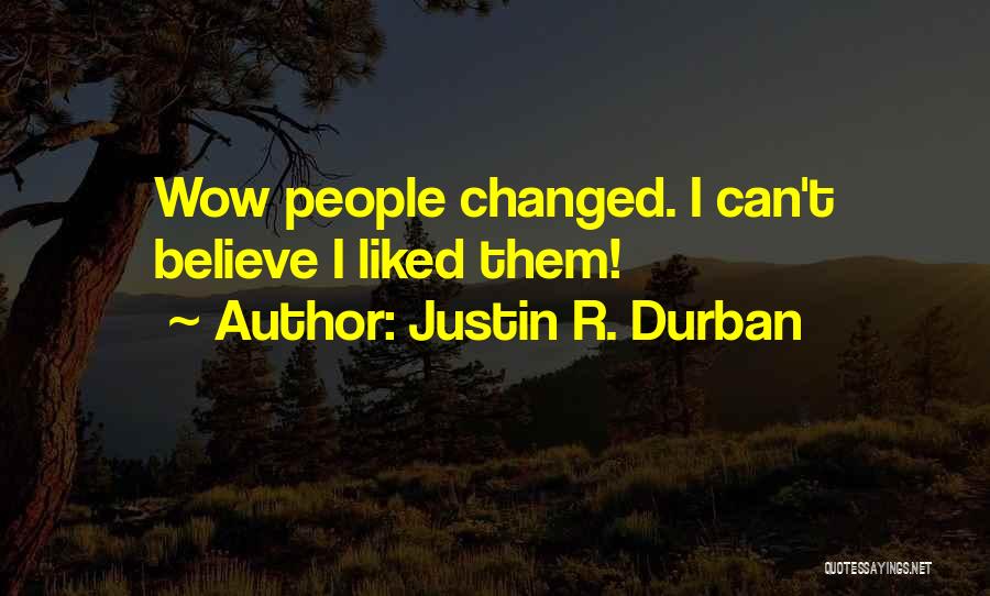 Justin R. Durban Quotes: Wow People Changed. I Can't Believe I Liked Them!