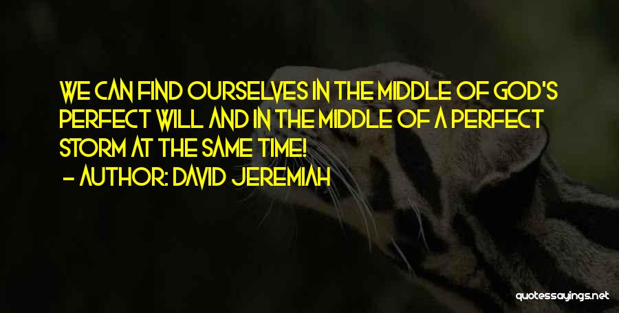 David Jeremiah Quotes: We Can Find Ourselves In The Middle Of God's Perfect Will And In The Middle Of A Perfect Storm At