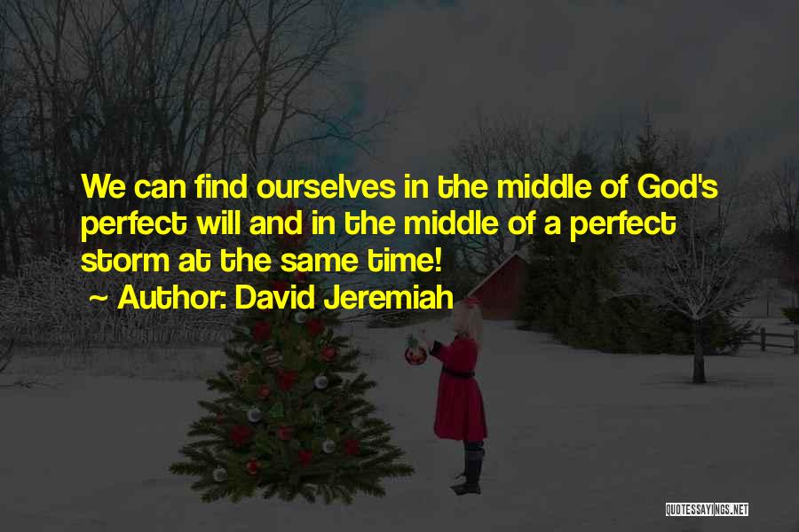 David Jeremiah Quotes: We Can Find Ourselves In The Middle Of God's Perfect Will And In The Middle Of A Perfect Storm At