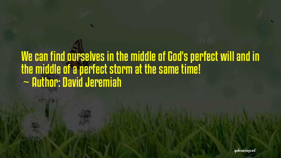 David Jeremiah Quotes: We Can Find Ourselves In The Middle Of God's Perfect Will And In The Middle Of A Perfect Storm At