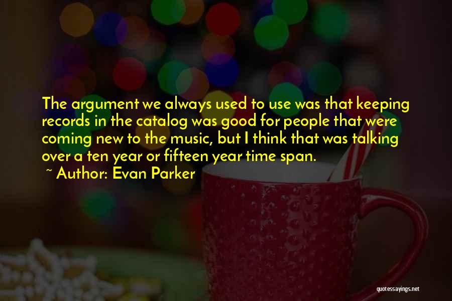 Evan Parker Quotes: The Argument We Always Used To Use Was That Keeping Records In The Catalog Was Good For People That Were