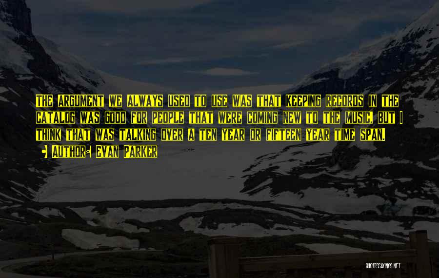 Evan Parker Quotes: The Argument We Always Used To Use Was That Keeping Records In The Catalog Was Good For People That Were