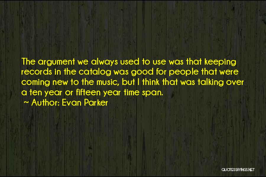 Evan Parker Quotes: The Argument We Always Used To Use Was That Keeping Records In The Catalog Was Good For People That Were