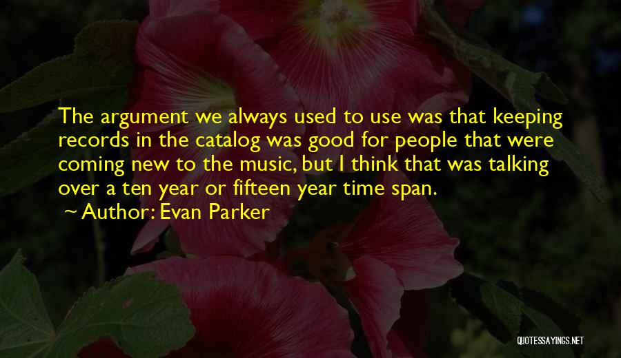 Evan Parker Quotes: The Argument We Always Used To Use Was That Keeping Records In The Catalog Was Good For People That Were