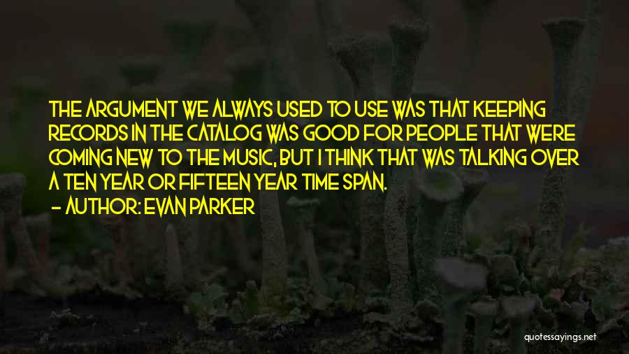 Evan Parker Quotes: The Argument We Always Used To Use Was That Keeping Records In The Catalog Was Good For People That Were