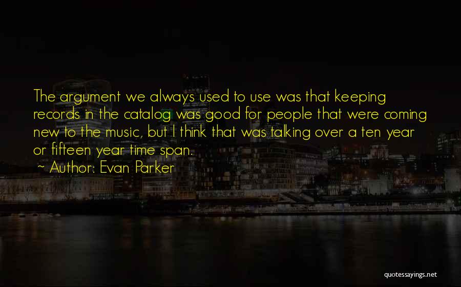 Evan Parker Quotes: The Argument We Always Used To Use Was That Keeping Records In The Catalog Was Good For People That Were