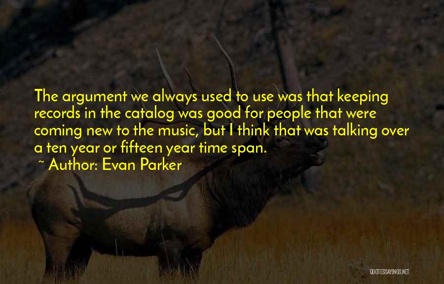 Evan Parker Quotes: The Argument We Always Used To Use Was That Keeping Records In The Catalog Was Good For People That Were
