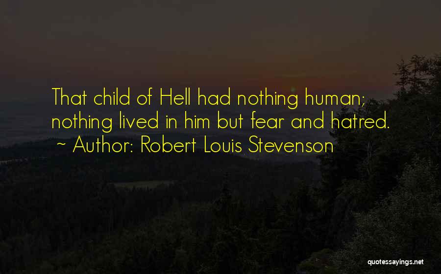 Robert Louis Stevenson Quotes: That Child Of Hell Had Nothing Human; Nothing Lived In Him But Fear And Hatred.