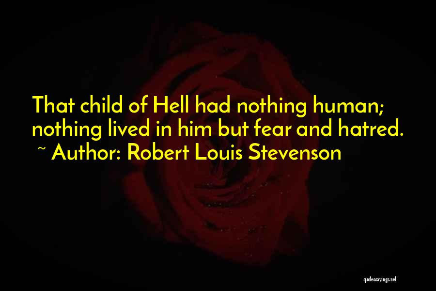 Robert Louis Stevenson Quotes: That Child Of Hell Had Nothing Human; Nothing Lived In Him But Fear And Hatred.