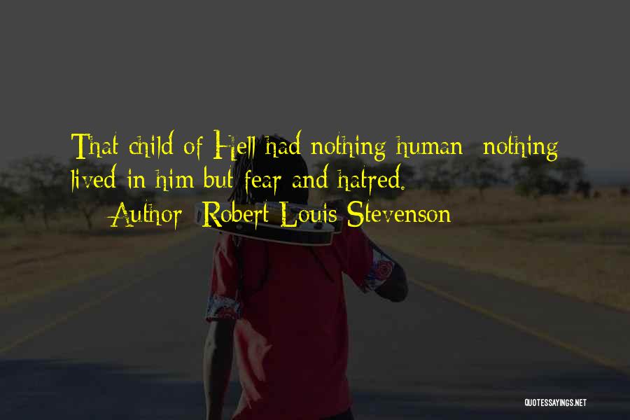 Robert Louis Stevenson Quotes: That Child Of Hell Had Nothing Human; Nothing Lived In Him But Fear And Hatred.