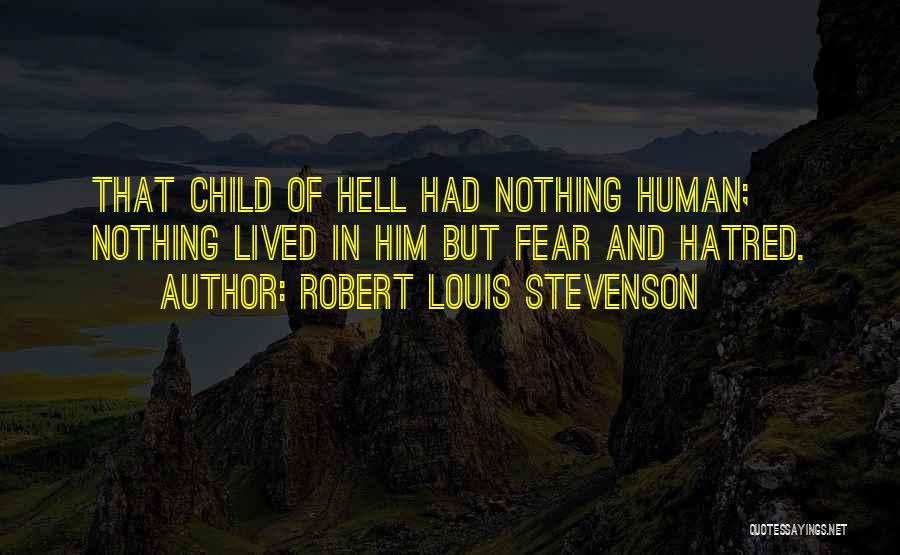 Robert Louis Stevenson Quotes: That Child Of Hell Had Nothing Human; Nothing Lived In Him But Fear And Hatred.