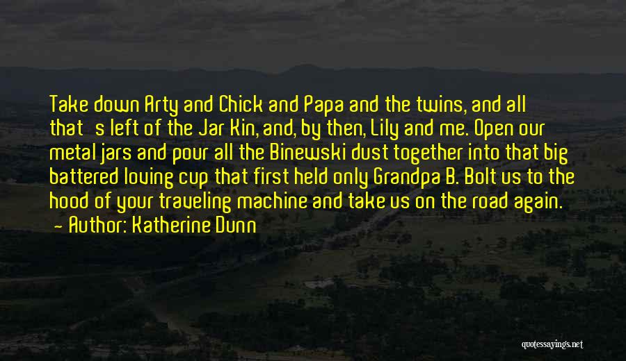 Katherine Dunn Quotes: Take Down Arty And Chick And Papa And The Twins, And All That's Left Of The Jar Kin, And, By