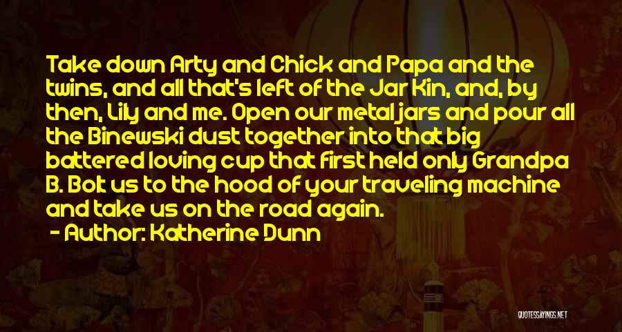 Katherine Dunn Quotes: Take Down Arty And Chick And Papa And The Twins, And All That's Left Of The Jar Kin, And, By