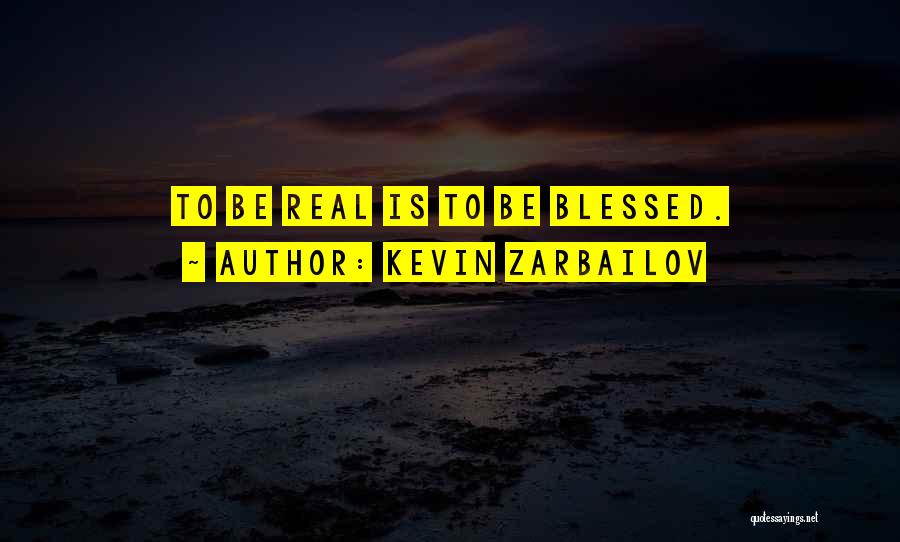 Kevin Zarbailov Quotes: To Be Real Is To Be Blessed.