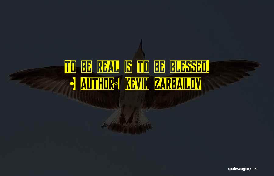 Kevin Zarbailov Quotes: To Be Real Is To Be Blessed.