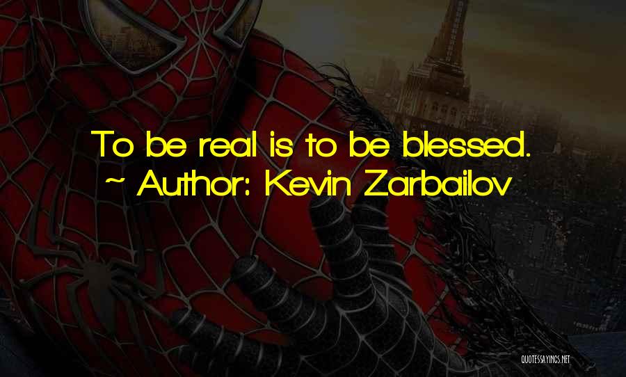 Kevin Zarbailov Quotes: To Be Real Is To Be Blessed.