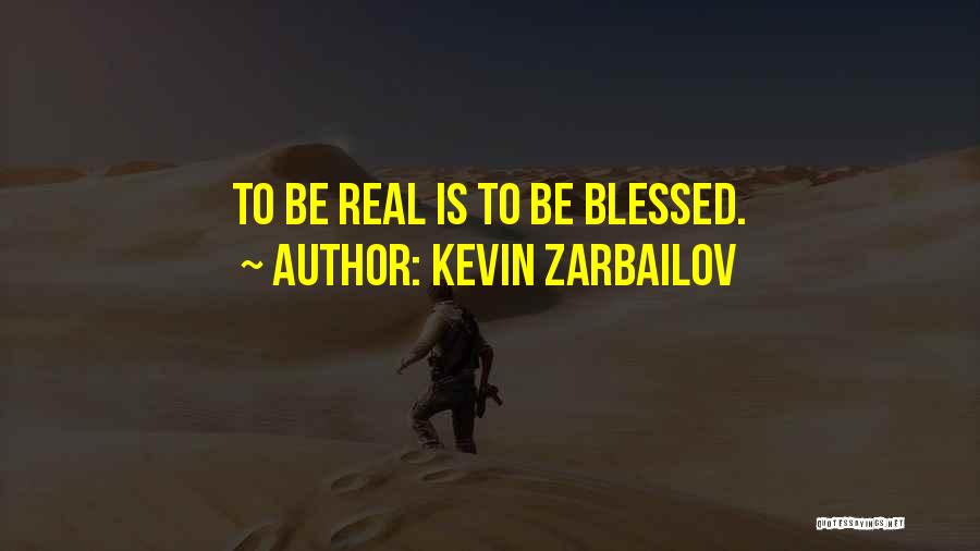 Kevin Zarbailov Quotes: To Be Real Is To Be Blessed.