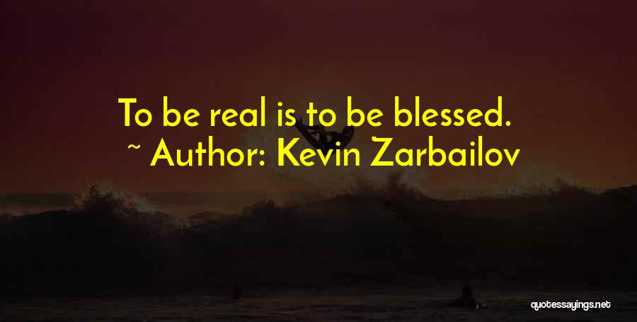 Kevin Zarbailov Quotes: To Be Real Is To Be Blessed.