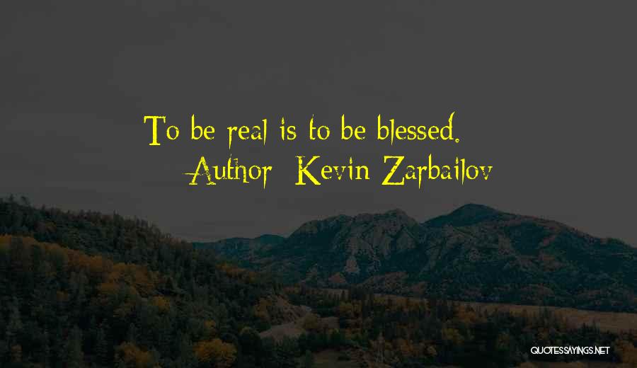 Kevin Zarbailov Quotes: To Be Real Is To Be Blessed.