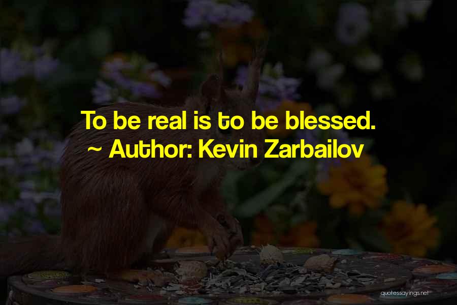 Kevin Zarbailov Quotes: To Be Real Is To Be Blessed.