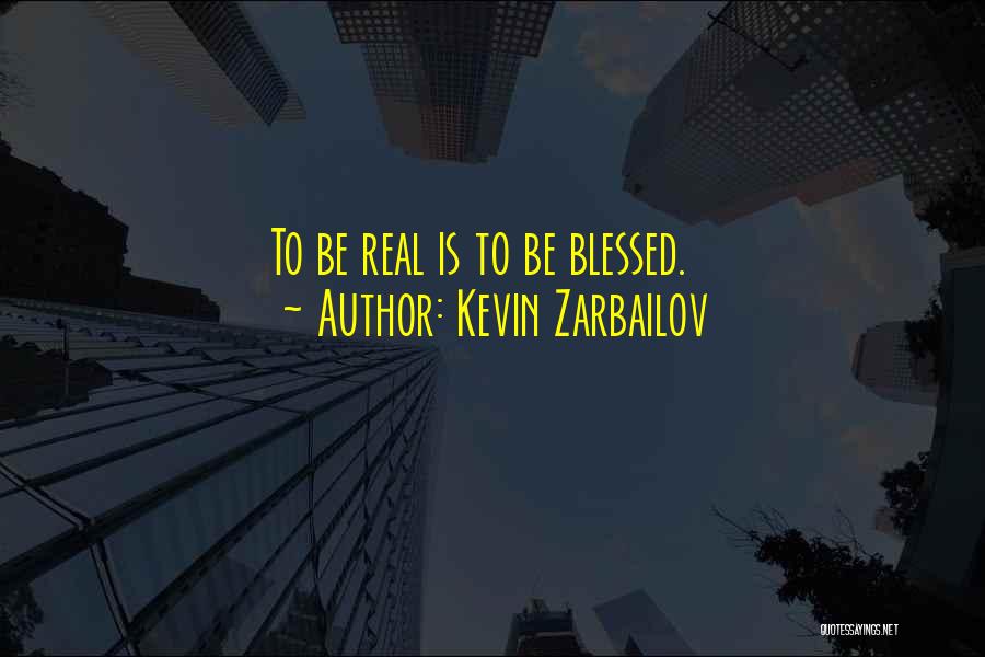 Kevin Zarbailov Quotes: To Be Real Is To Be Blessed.