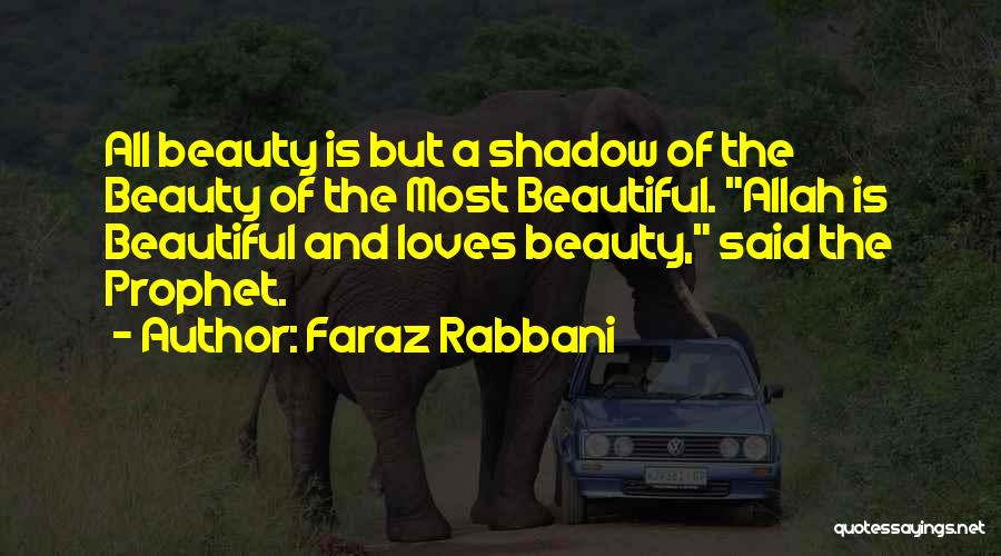 Faraz Rabbani Quotes: All Beauty Is But A Shadow Of The Beauty Of The Most Beautiful. Allah Is Beautiful And Loves Beauty, Said