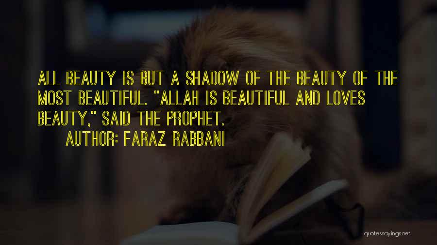 Faraz Rabbani Quotes: All Beauty Is But A Shadow Of The Beauty Of The Most Beautiful. Allah Is Beautiful And Loves Beauty, Said