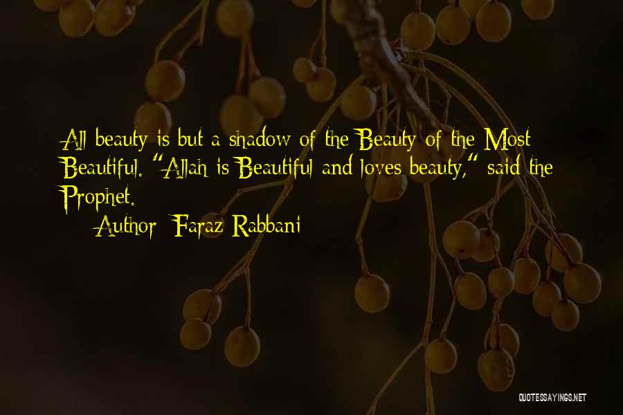 Faraz Rabbani Quotes: All Beauty Is But A Shadow Of The Beauty Of The Most Beautiful. Allah Is Beautiful And Loves Beauty, Said