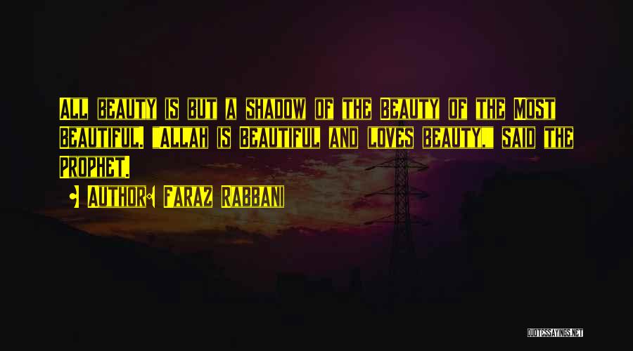 Faraz Rabbani Quotes: All Beauty Is But A Shadow Of The Beauty Of The Most Beautiful. Allah Is Beautiful And Loves Beauty, Said