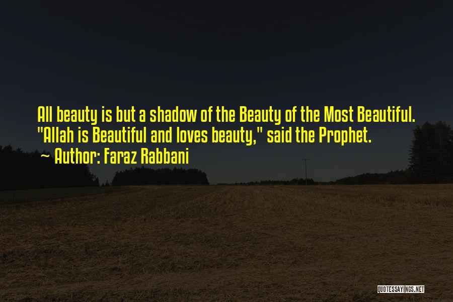 Faraz Rabbani Quotes: All Beauty Is But A Shadow Of The Beauty Of The Most Beautiful. Allah Is Beautiful And Loves Beauty, Said