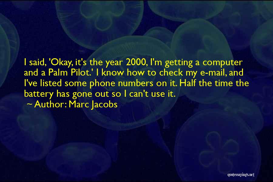 Marc Jacobs Quotes: I Said, 'okay, It's The Year 2000, I'm Getting A Computer And A Palm Pilot.' I Know How To Check