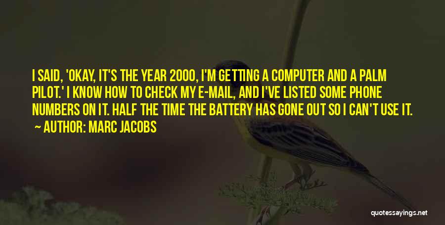 Marc Jacobs Quotes: I Said, 'okay, It's The Year 2000, I'm Getting A Computer And A Palm Pilot.' I Know How To Check