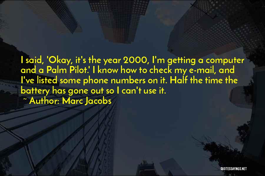 Marc Jacobs Quotes: I Said, 'okay, It's The Year 2000, I'm Getting A Computer And A Palm Pilot.' I Know How To Check
