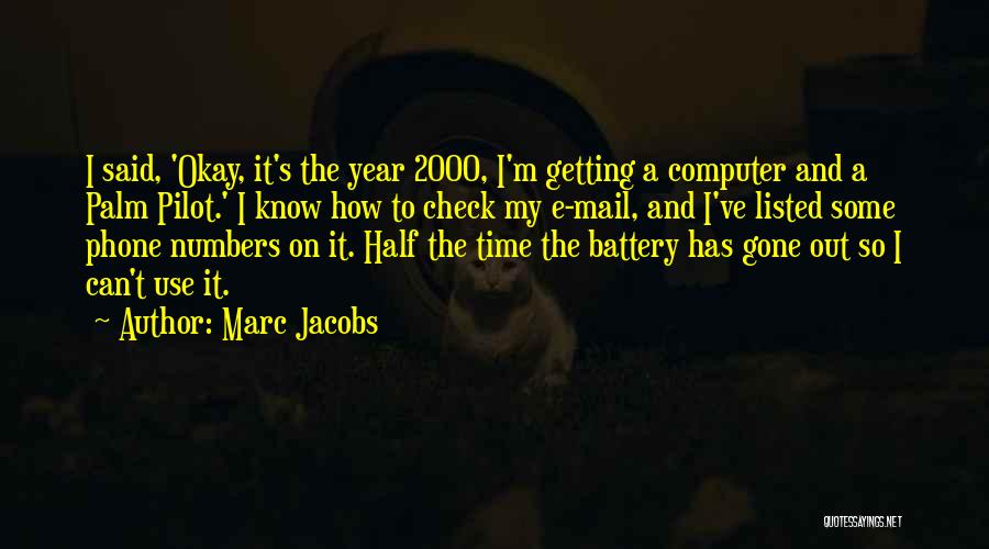 Marc Jacobs Quotes: I Said, 'okay, It's The Year 2000, I'm Getting A Computer And A Palm Pilot.' I Know How To Check