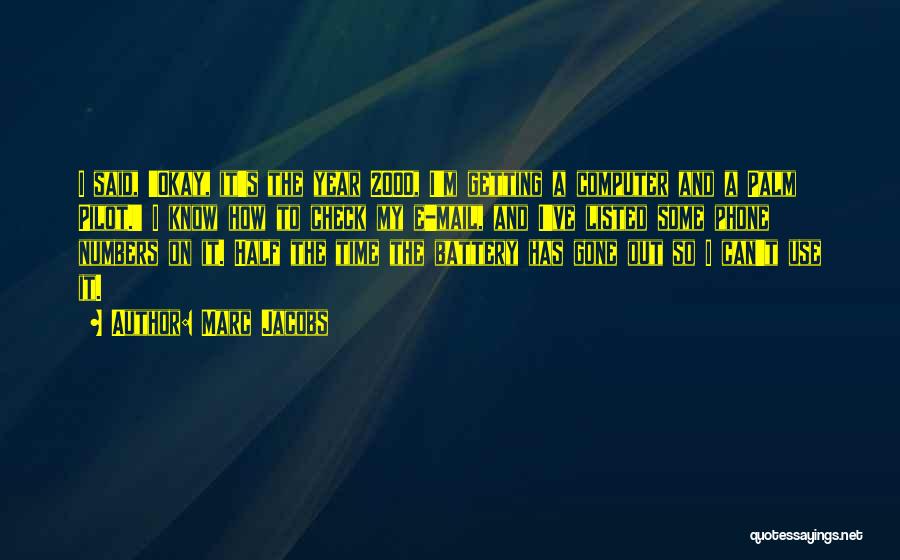Marc Jacobs Quotes: I Said, 'okay, It's The Year 2000, I'm Getting A Computer And A Palm Pilot.' I Know How To Check