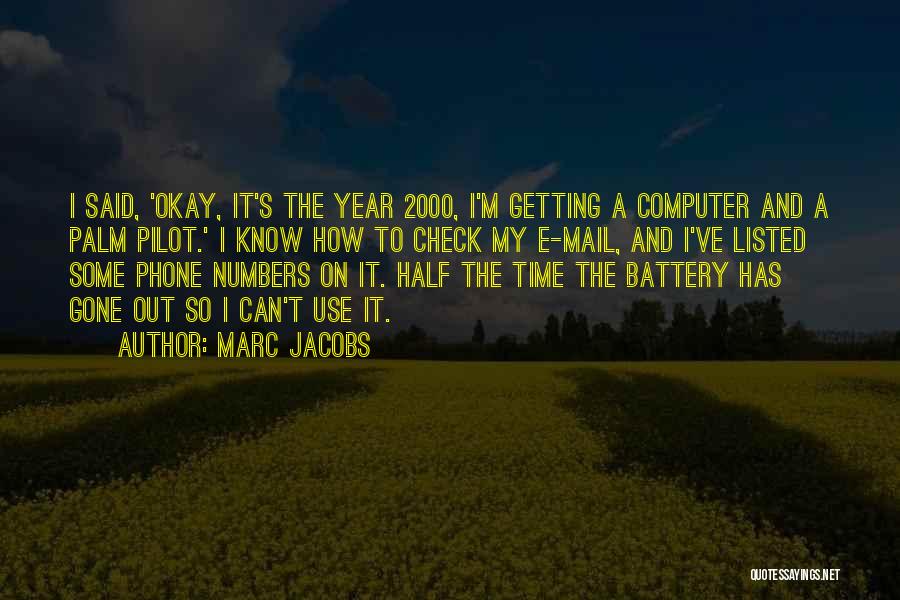 Marc Jacobs Quotes: I Said, 'okay, It's The Year 2000, I'm Getting A Computer And A Palm Pilot.' I Know How To Check