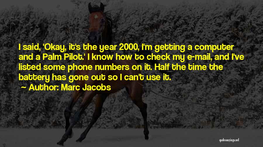 Marc Jacobs Quotes: I Said, 'okay, It's The Year 2000, I'm Getting A Computer And A Palm Pilot.' I Know How To Check