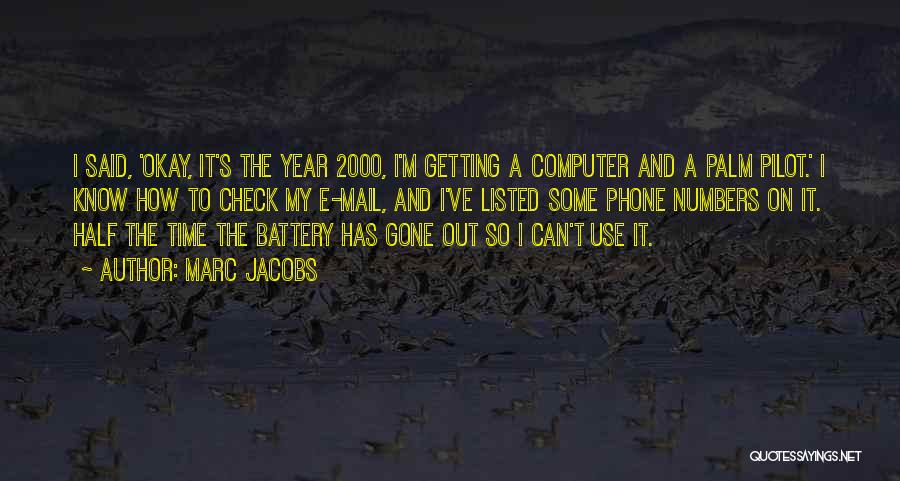 Marc Jacobs Quotes: I Said, 'okay, It's The Year 2000, I'm Getting A Computer And A Palm Pilot.' I Know How To Check