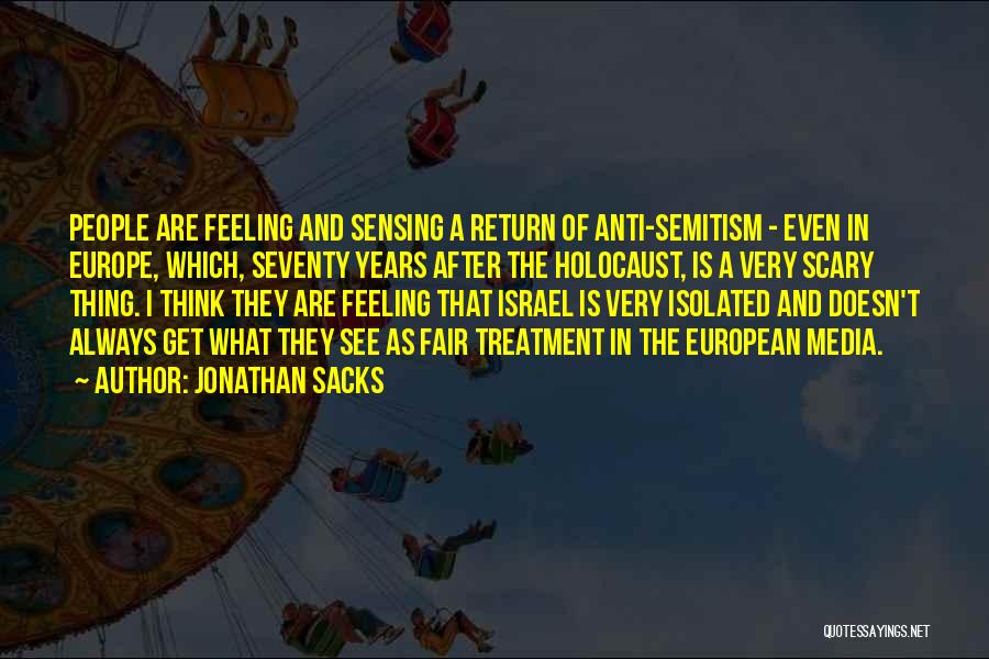 Jonathan Sacks Quotes: People Are Feeling And Sensing A Return Of Anti-semitism - Even In Europe, Which, Seventy Years After The Holocaust, Is