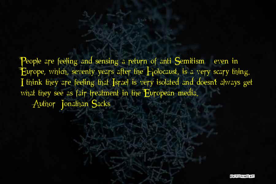 Jonathan Sacks Quotes: People Are Feeling And Sensing A Return Of Anti-semitism - Even In Europe, Which, Seventy Years After The Holocaust, Is